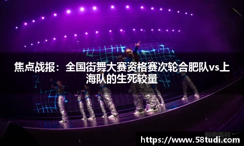 焦点战报：全国街舞大赛资格赛次轮合肥队vs上海队的生死较量